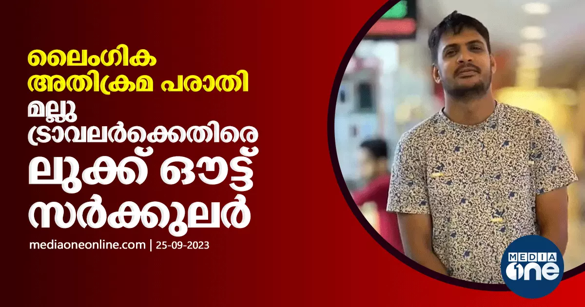 ലൈംഗിക അതിക്രമ പരാതി മല്ലു ട്രാവലർക്കെതിരെ ലുക്ക് ഔട്ട് സർക്കുലർ Look Out Circular Against